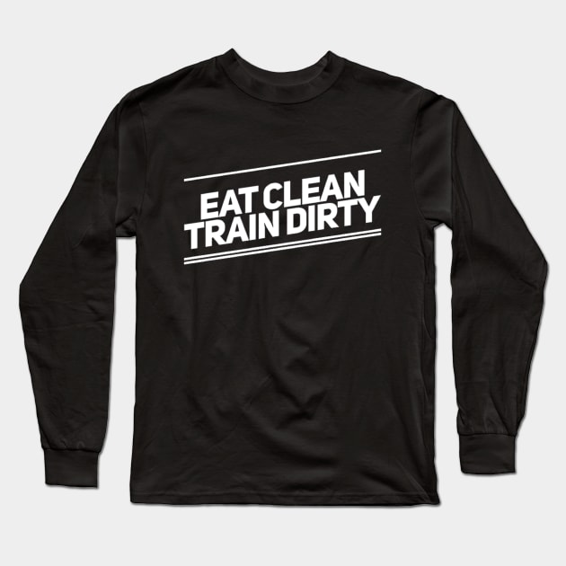 Eat Clean Train Dirty Long Sleeve T-Shirt by FeatherBrainStudios